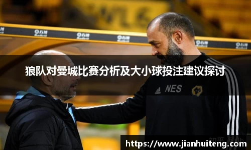 狼队对曼城比赛分析及大小球投注建议探讨